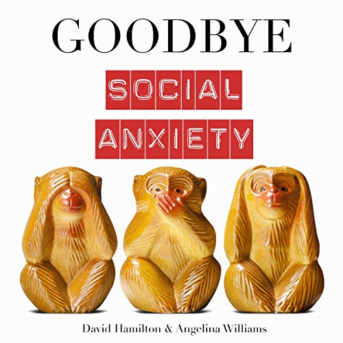 Goodbye Social Anxiety: The Only Book on Social Anxiety, Self-Esteem