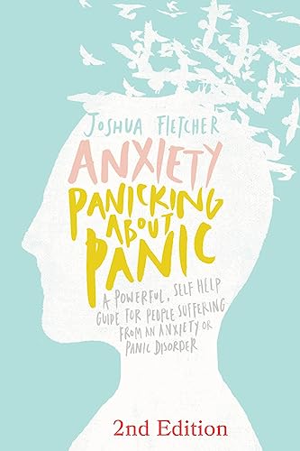Anxiety: Panicking about Panic: A powerful, self-help guide for those