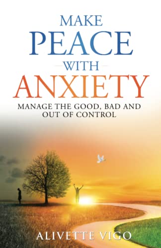 Make Peace With "Anxiety": Manage the Good, Bad and Out