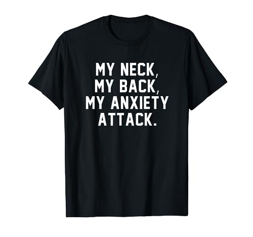My Neck My Back My Anxiety Attack Shirt Funny Anxiety